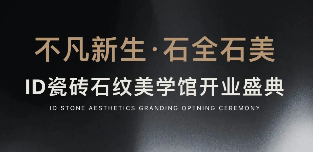 关注园区新动态丨不凡新生·石全石美——ID瓷砖石纹美学馆盛耀启幕，效果交付时代此刻开启！